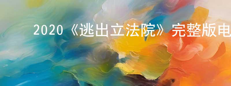﻿陈治敏发布﻿2020《逃出立法院》完整版电影/在线观看/百度云-美剧天堂